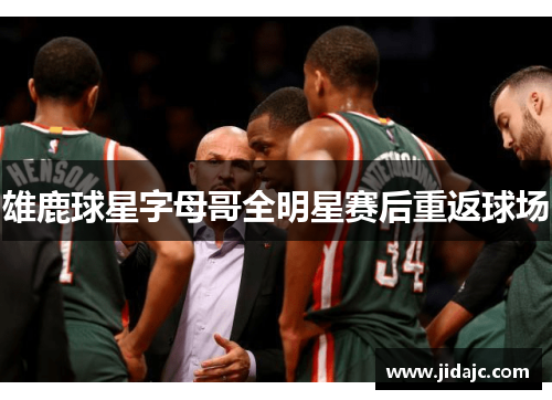 雄鹿球星字母哥全明星赛后重返球场